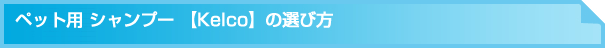 ペット用 シャンプー 【Kelco】の選び方